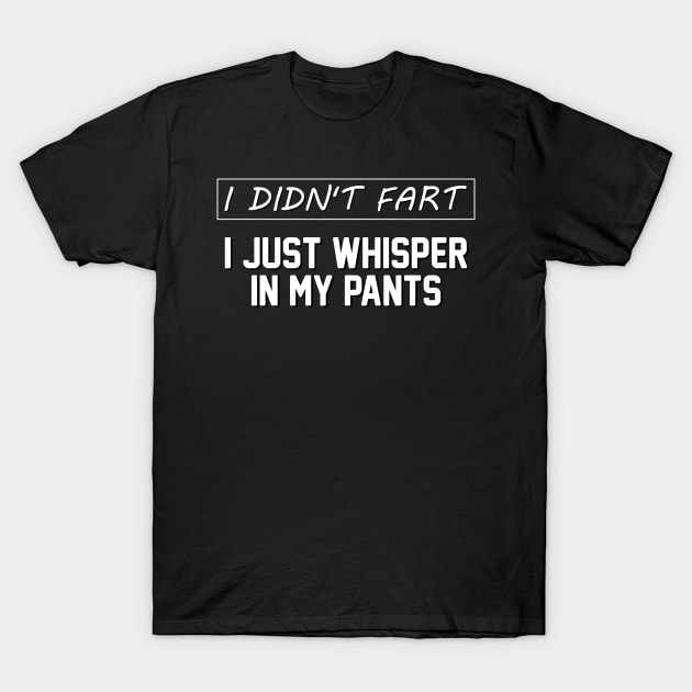 I Didn't Fart I Just Whisper In My Pants - Funny Sayings Men T-Shirt by 5StarDesigns